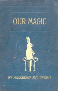 Nevil Maskelyne & David Devant - Our Magic (142 Pages)