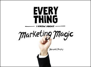(image for) Maxwell Murphy - Everything I Know About Marketing Magic