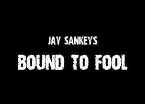 Jay Sankey - BOUND TO FOOL