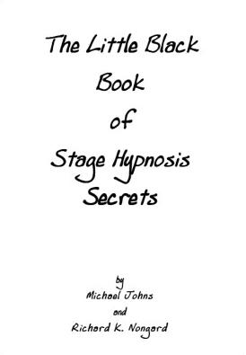 Michael Johns & Richard K. Nongard - The Little Black Book of Stage Hypnosis Secrets