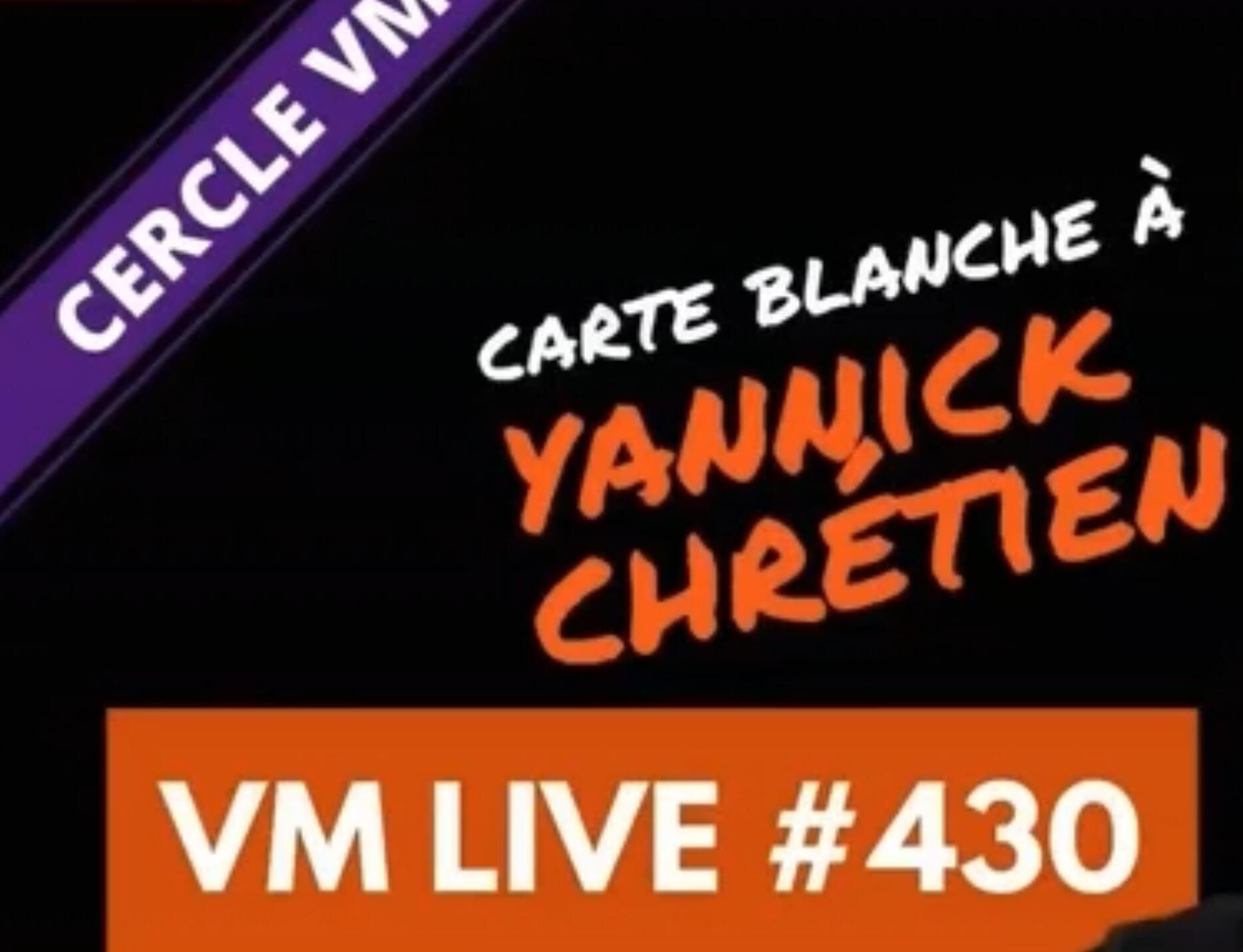 (image for) VM Live #430 Carte Blanche a Yannick Chretien