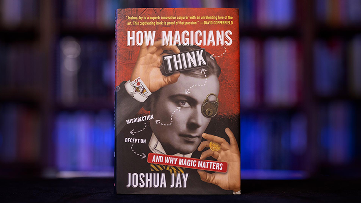 (image for) Joshua Jay - HOW MAGICIANS THINK: MISDIRECTION, DECEPTION, AND WHY MAGIC MATTERS (Zoom+PDF)