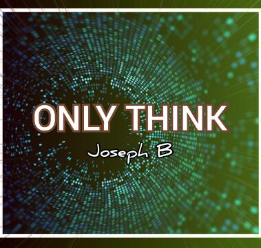 Joseph B - ONLY THINK