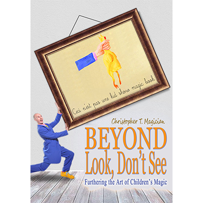 Christopher T. Magician - Beyond Look, Don't See: Furthering the Art of Children's Magic