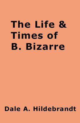 Dale A. Hildebrandt - The Life And Time Of B. Bizarre