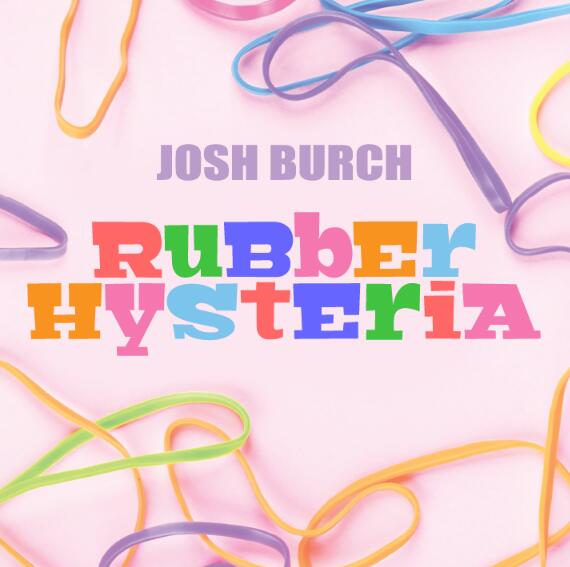 Josh Burch - Rubber Band Hysteria