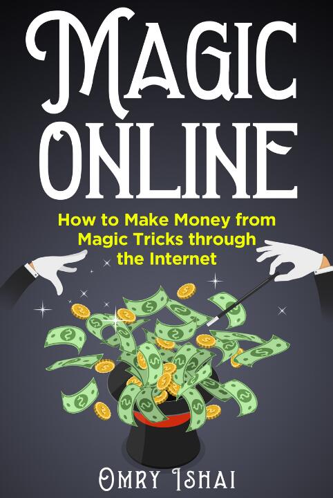 Omry Ishai - Magic Online - Magic Online - How to Make Money from Magic Tricks through the Internet