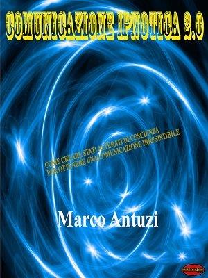 Marco Antuzi - Comunicazione Ipnotica 2.0 (in Italian)
