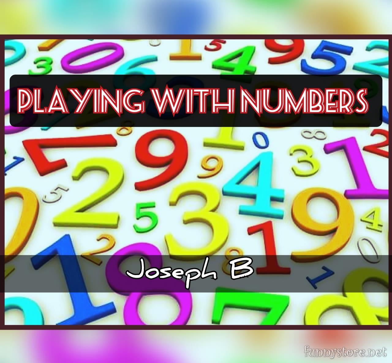 Joseph B. - PLAYING WITH NUMBERS