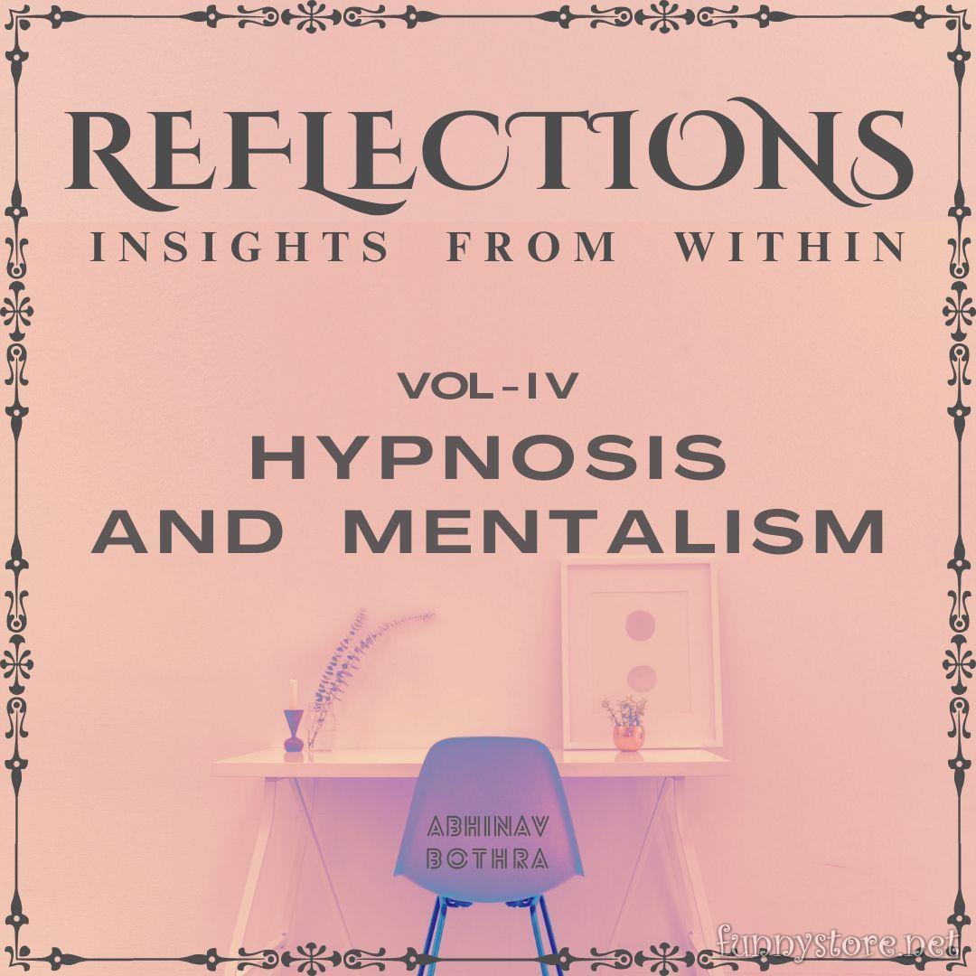 Abhinav Bothra - Reflections Vol IV : Hypnosis & Mentalism