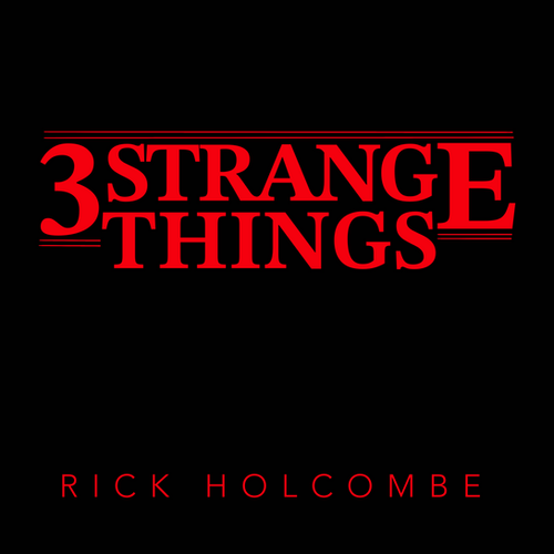 Rick Holcombe - 3 Strange Things