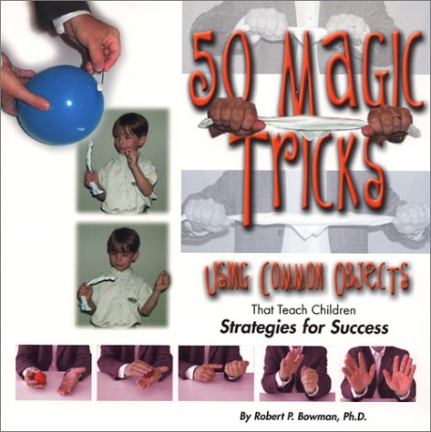 (image for) Robert P. Bowman - 50 Magic Tricks Using Common Objects That Teach Children Strategies for Success