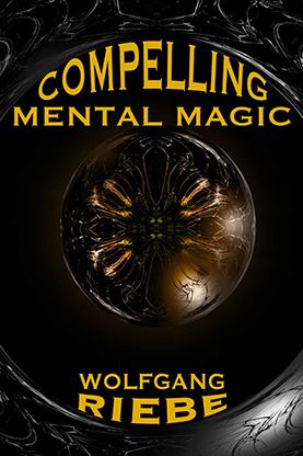 Wolfgang Riebe - Compelling Mental Magic
