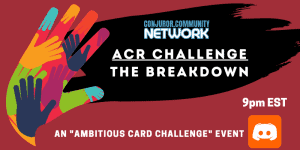 Conjuror Community Club - ACR Challenge: The Breakdown (March 7, 2022)