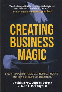Eugene Burger - Creating Business Magic, How the Power of Magic Can Inspire, Innovate, and Revolutionize Your Business