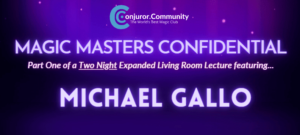 Conjuror Community Club - Magic Masters Confidential: Michael Gallo Living Room Lecture Part 1 of 2