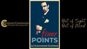 Conjuror Community Club - Finer Points With Alexander Slemmer: Out of Sight, Out of Mind!
