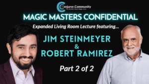 Conjuror Community Club - Magic Masters Confidential: Jim Steinmeyer & Robert Ramirez Living Room Lecture Part 2 of 2