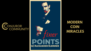(image for) Conjuror Community Club - Finer Points With Alexander Slemmer: Modern Coin Miracles