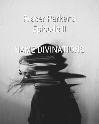 (image for) Fraser Parker - Fraser Parker Episode 2: Name Divinations
