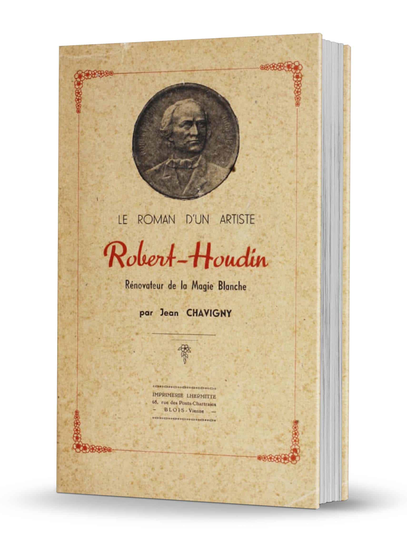 Jean Chavigny - Le Roman d'un Artiste : Robert-Houdin, Rénovateur de la Magie Blanche