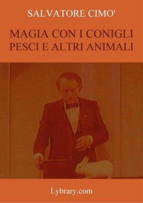 Salvatore Cimo - Enciclopedia dell'Illusionismo vol. IX: Magia Con I Conigli Pesci E Altri Animali (italiano) (image for) Salvatore Cimo - Enciclopedia dell'Illusionismo vol. IX: Magia Con I Conigli Pesci E Altri Animali (italiano)